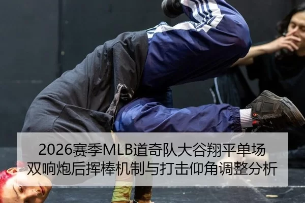 2026赛季MLB道奇队大谷翔平单场双响炮后挥棒机制与打击仰角调整分析